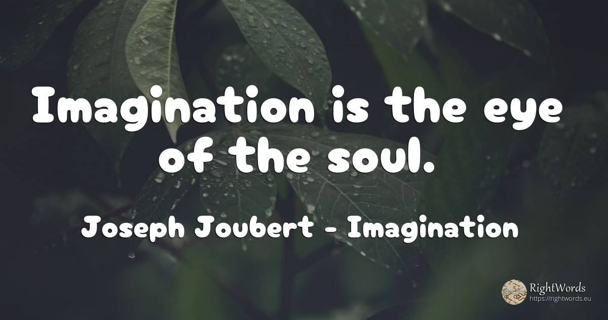 Imagination is the eye of the soul. - Joseph Joubert, quote about imagination, soul