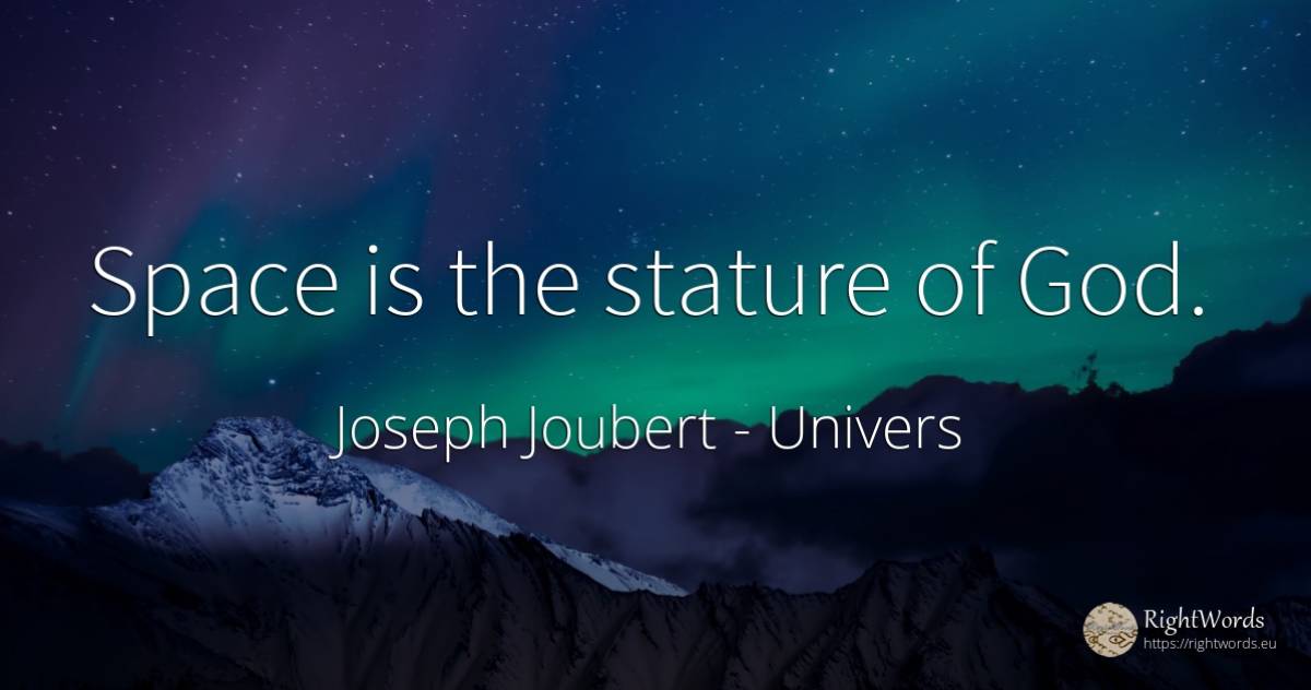 Space is the stature of God. - Joseph Joubert, quote about univers, god