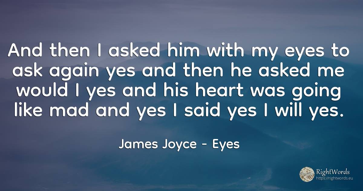 And then I asked him with my eyes to ask again yes and... - James Joyce, quote about eyes, heart
