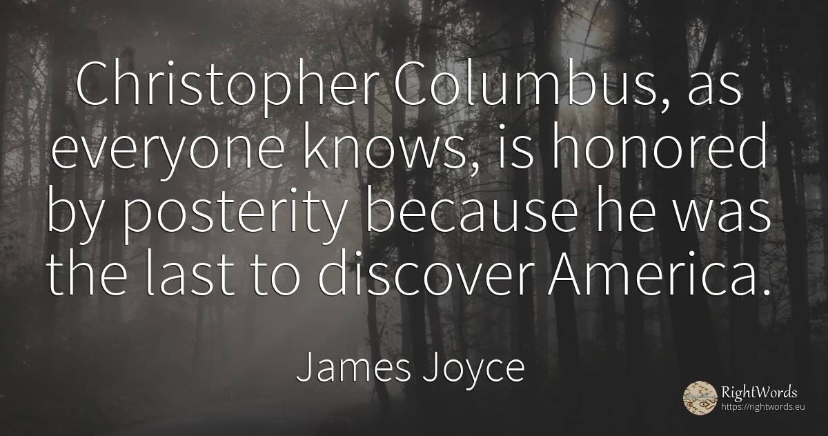 Christopher Columbus, as everyone knows, is honored by... - James Joyce