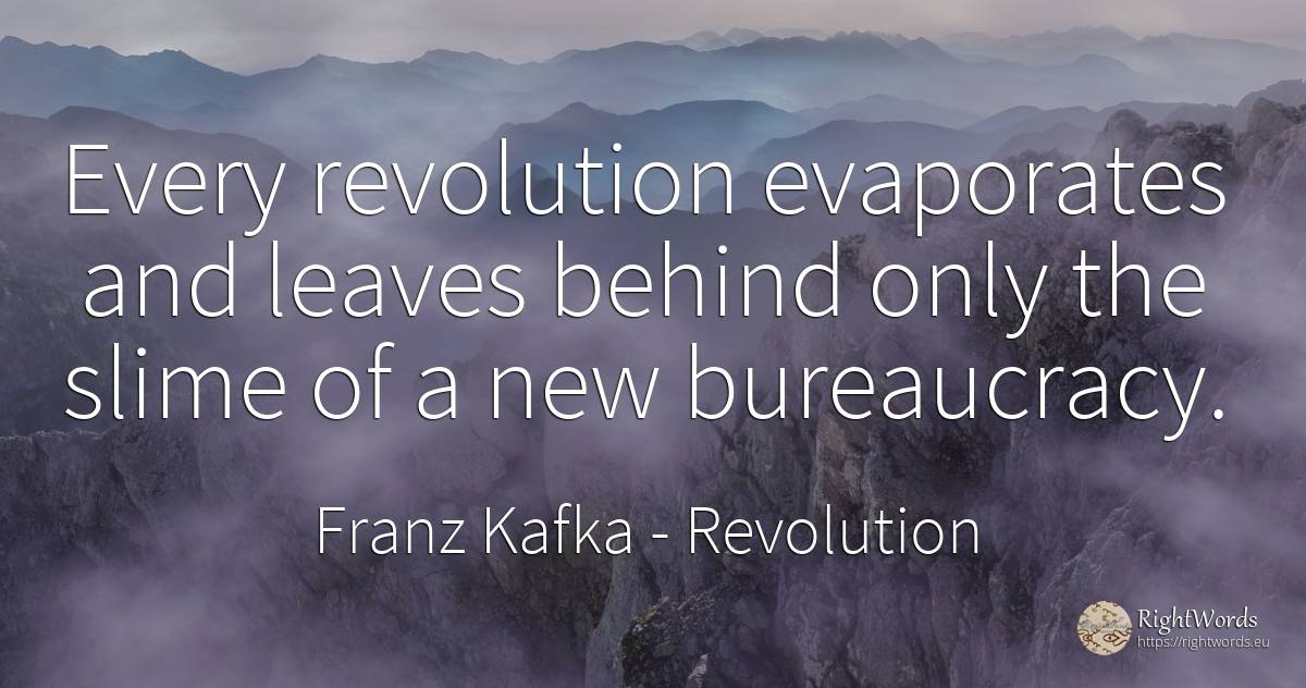 Every revolution evaporates and leaves behind only the... - Franz Kafka, quote about revolution