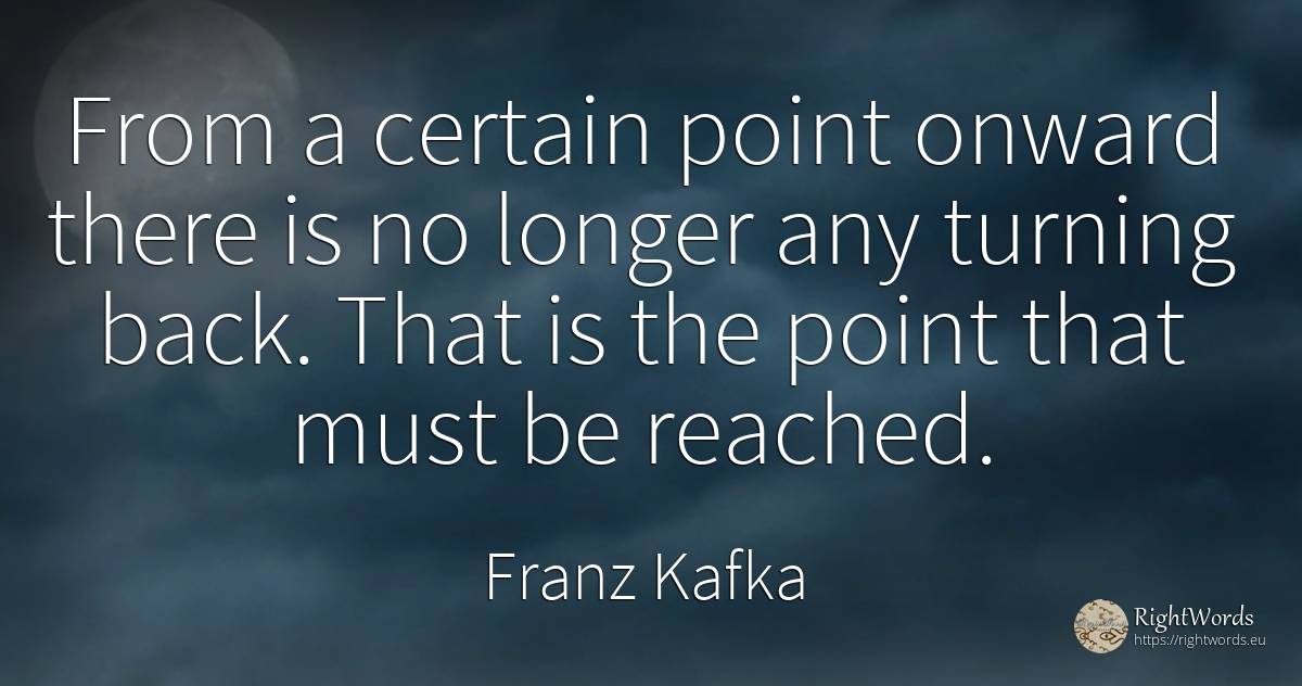 From a certain point onward there is no longer any... - Franz Kafka