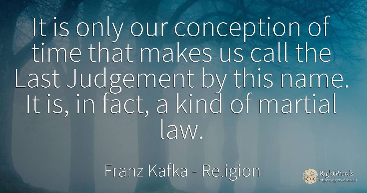 It is only our conception of time that makes us call the... - Franz Kafka, quote about religion, name, law, time