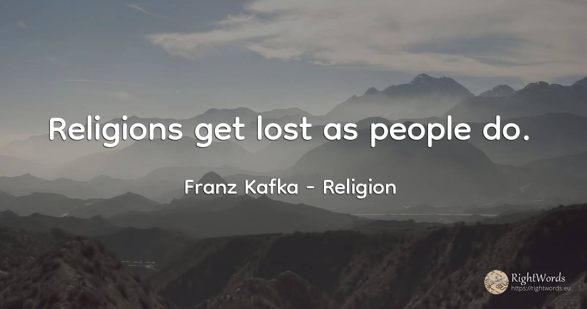 Religions get lost as people do. - Franz Kafka, quote about religion, people