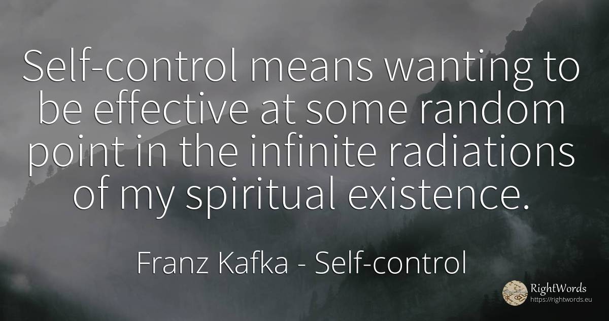 Self-control means wanting to be effective at some random... - Franz Kafka, quote about self-control, existence, infinite