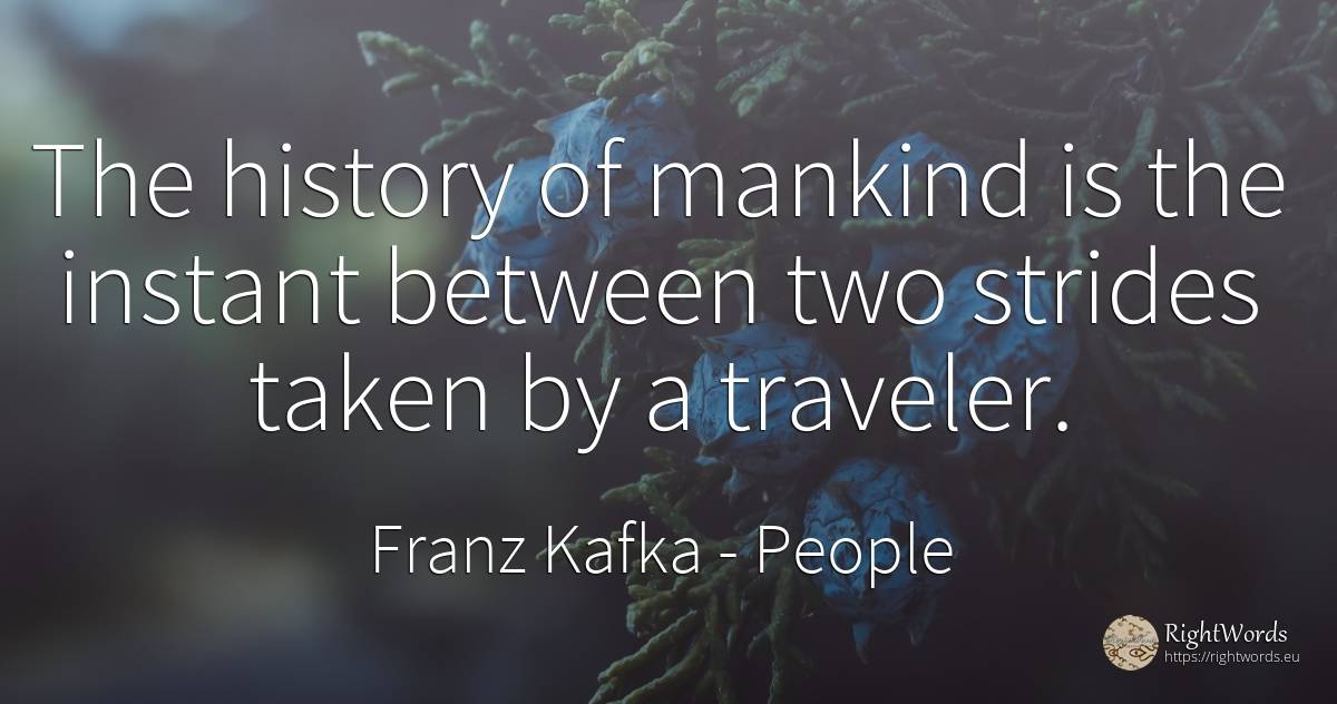 The history of mankind is the instant between two strides... - Franz Kafka, quote about people, history