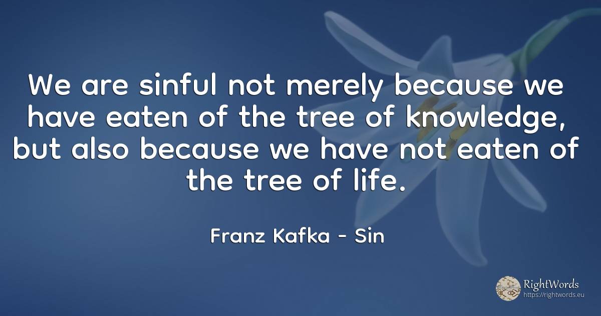 We are sinful not merely because we have eaten of the... - Franz Kafka, quote about sin, knowledge, life