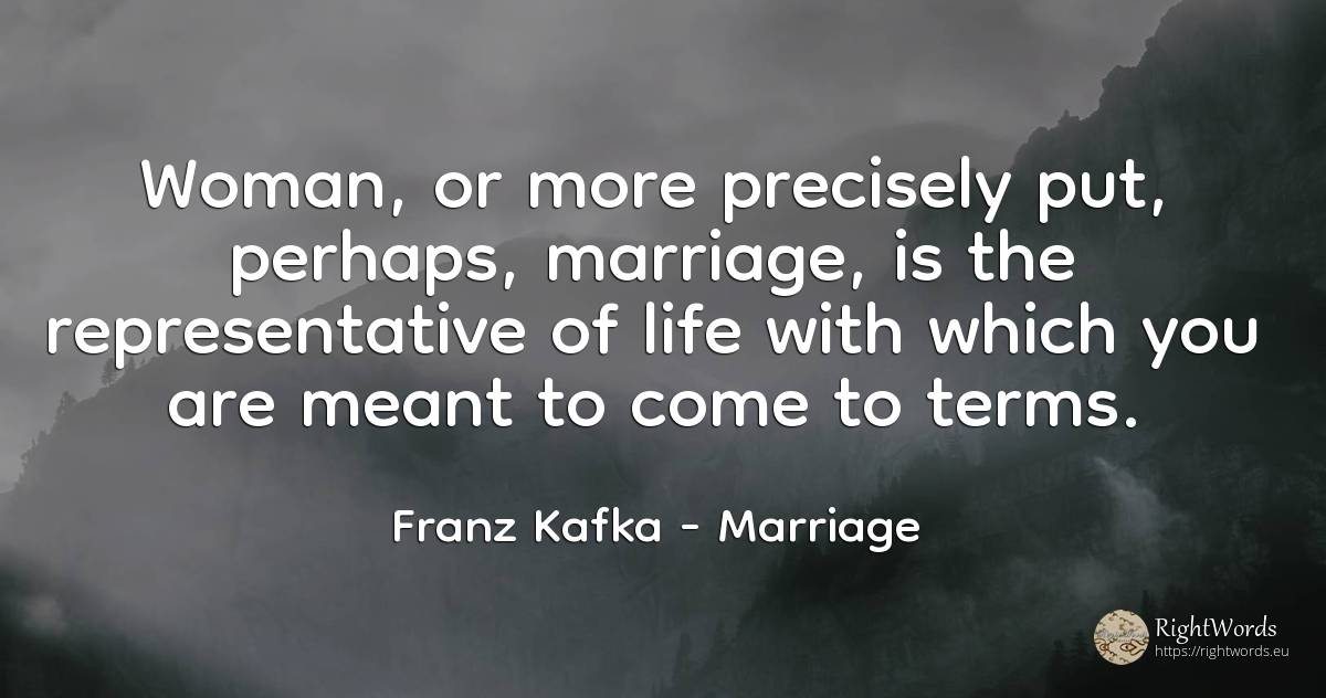 Woman, or more precisely put, perhaps, marriage, is the... - Franz Kafka, quote about marriage, woman, life