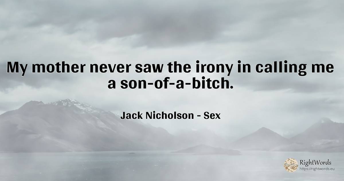 My mother never saw the irony in calling me a... - Jack Nicholson, quote about sex, irony, mother