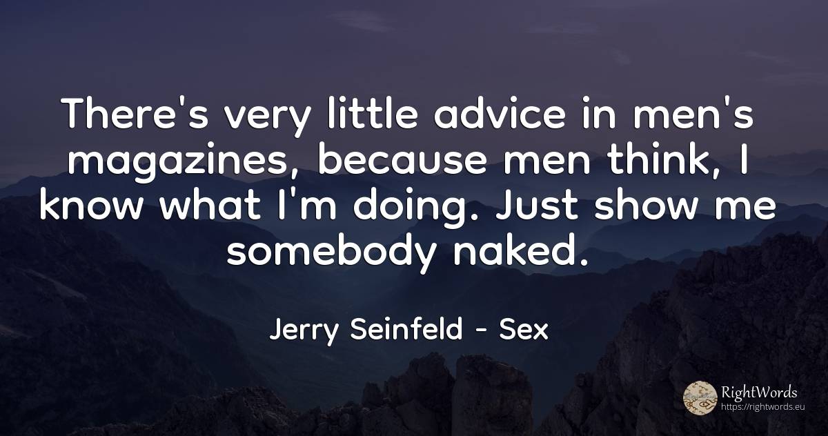 There`s very little advice in men`s magazines, because... - Jerry Seinfeld, quote about sex, advice, man