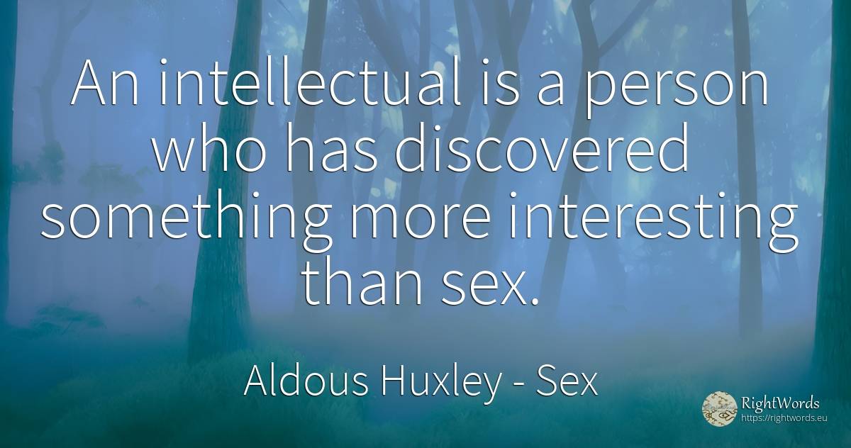 An intellectual is a person who has discovered something... - Aldous Huxley, quote about sex, people