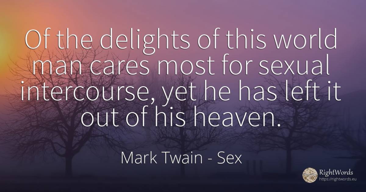 Of the delights of this world man cares most for sexual... - Mark Twain, quote about sex, world, man