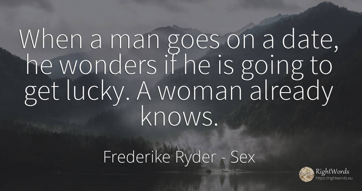 When a man goes on a date, he wonders if he is going to... - Frederike Ryder, quote about sex, woman, man