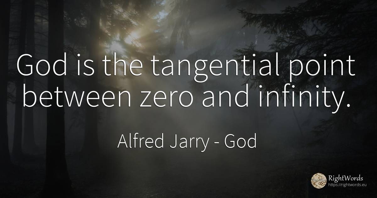 God is the tangential point between zero and infinity. - Alfred Jarry, quote about god, religion