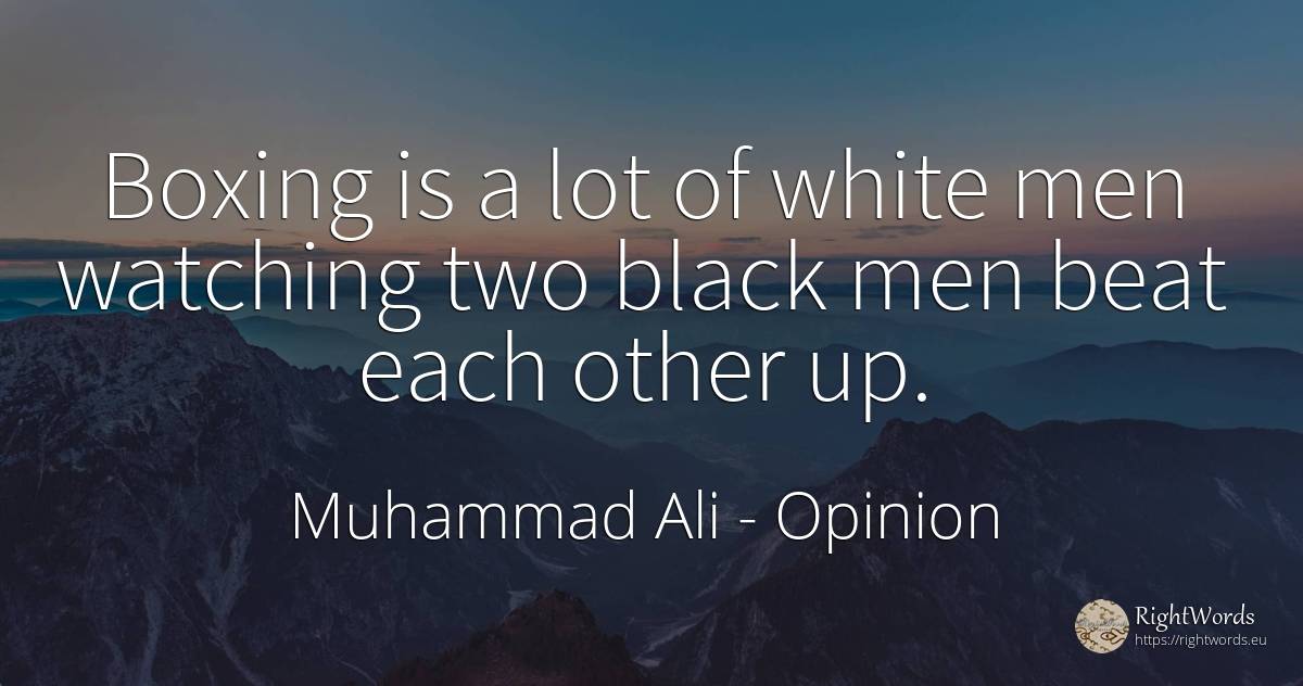 Boxing is a lot of white men watching two black men beat... - Muhammad Ali, quote about opinion, man, magic