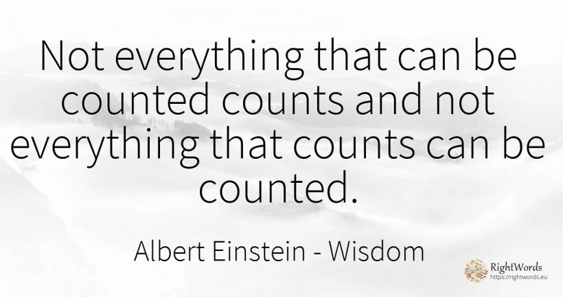 Not everything that can be counted counts and not... - Albert Einstein, quote about wisdom