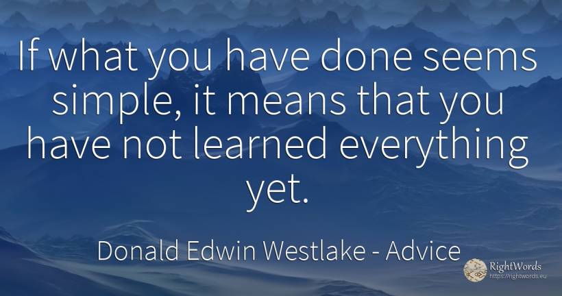 If what you have done seems simple, it means that you... - Donald Edwin Westlake, quote about advice