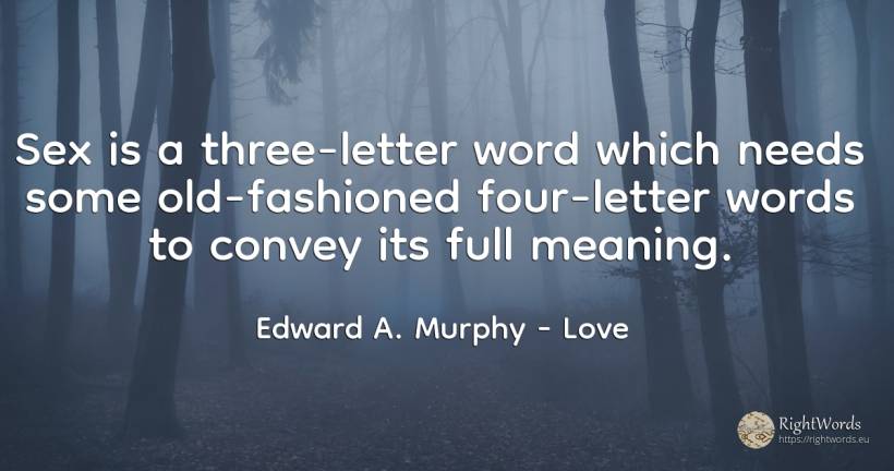 Sex is a three-letter word which needs some old-fashioned... - Edward A. Murphy, quote about love, word, old, olderness, sex