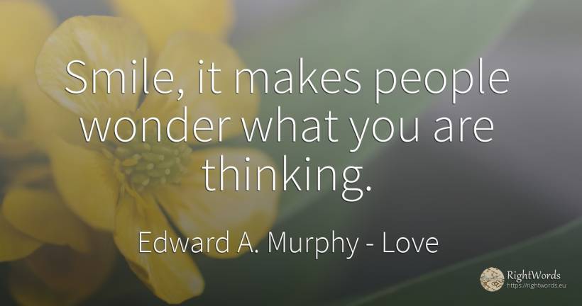 Smile, it makes people wonder what you are thinking. - Edward A. Murphy, quote about love, smile, miracle, thinking, people