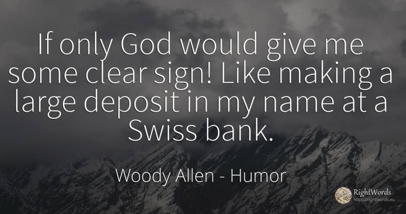 If only God would give me some clear sign! Like making a... - Woody Allen, quote about humor, bankers, name, god