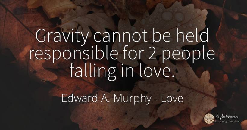 Gravity cannot be held responsible for 2 people falling... - Edward A. Murphy, quote about love, people