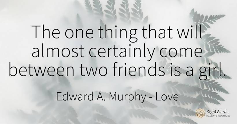 The one thing that will almost certainly come between two... - Edward A. Murphy, quote about love, things