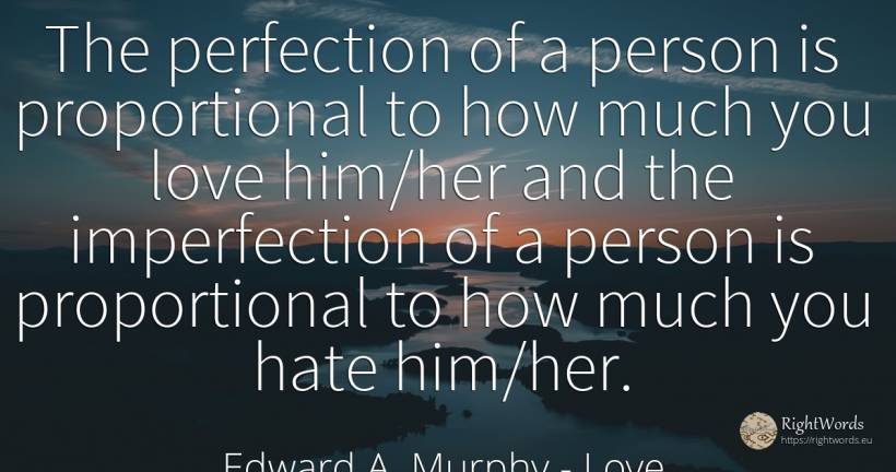 The perfection of a person is proportional to how much... - Edward A. Murphy, quote about love, people, perfection, hate