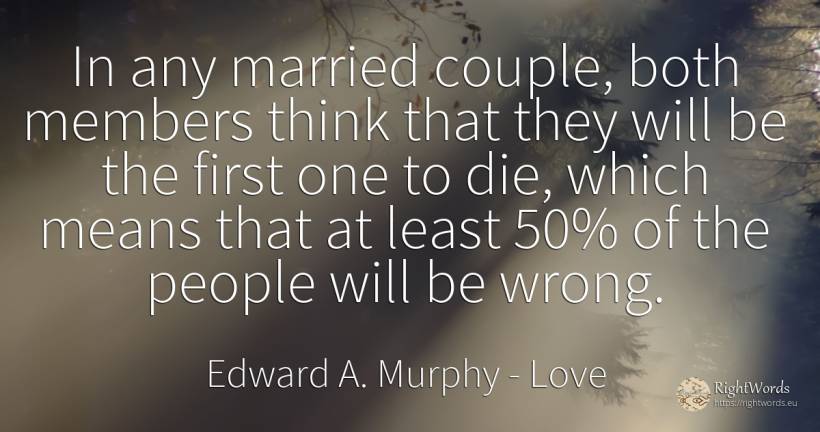 In any married couple, both members think that they will... - Edward A. Murphy, quote about love, couple, bad, people