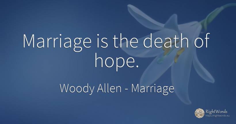 Marriage is the death of hope. - Woody Allen, quote about marriage, hope, death