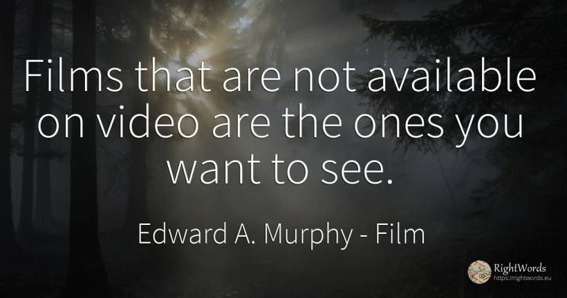 Films that are not available on video are the ones you... - Edward A. Murphy, quote about film
