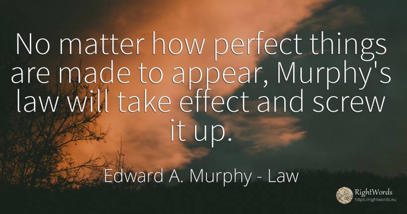 No matter how perfect things are made to appear, Murphy's... - Edward A. Murphy, quote about law, perfection, things