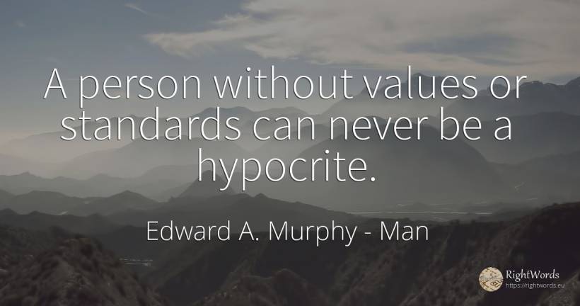 A person without values or standards can never be a... - Edward A. Murphy, quote about man, people