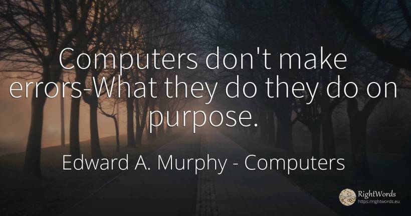 Computers don't make errors-What they do they do on purpose. - Edward A. Murphy, quote about computers, error, purpose