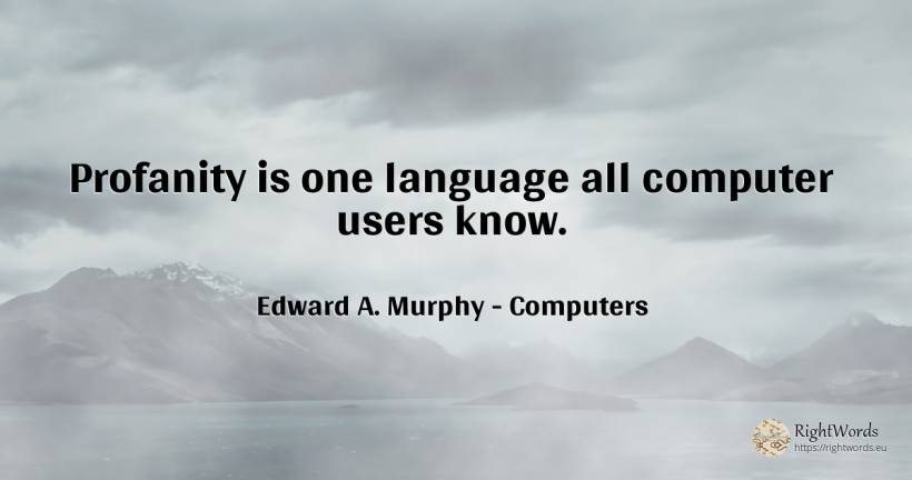 Profanity is one language all computer users know. - Edward A. Murphy, quote about computers, language