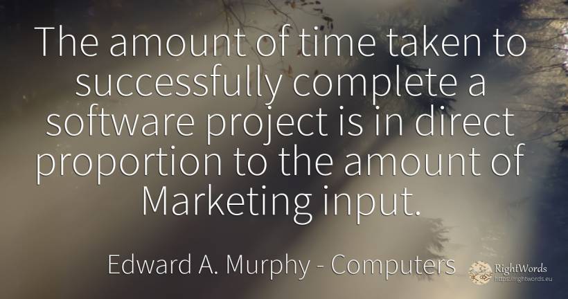 The amount of time taken to successfully complete a... - Edward A. Murphy, quote about computers, time