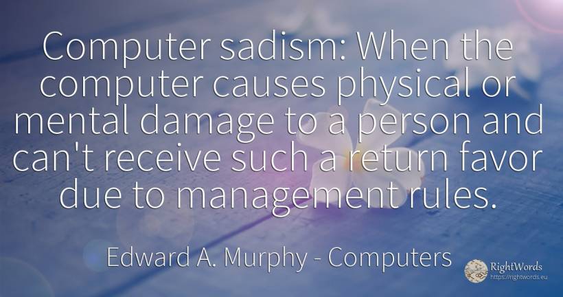 Computer sadism: When the computer causes physical or... - Edward A. Murphy, quote about computers, rules, people