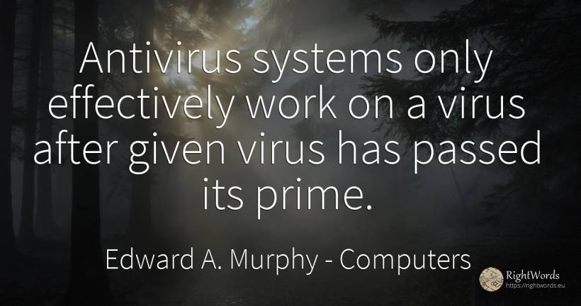 Antivirus systems only effectively work on a virus after... - Edward A. Murphy, quote about computers, work