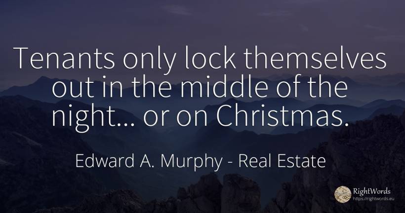 Tenants only lock themselves out in the middle of the... - Edward A. Murphy, quote about real estate, christmas, night