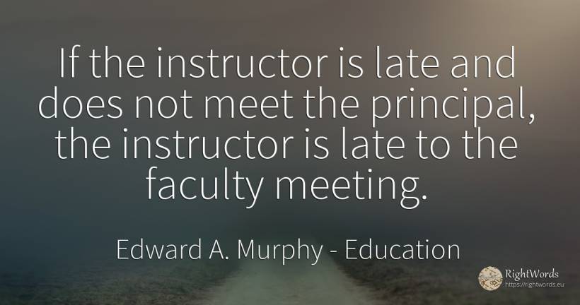 If the instructor is late and does not meet the... - Edward A. Murphy, quote about education
