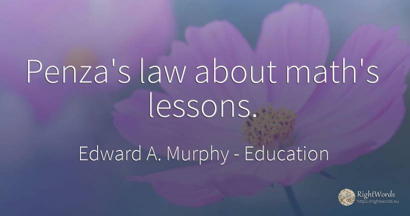 Penza's law about math's lessons. - Edward A. Murphy, quote about education, law