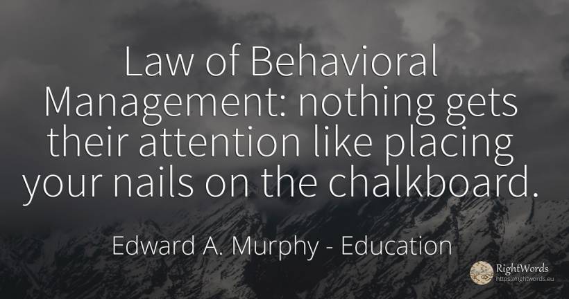 Law of Behavioral Management: nothing gets their... - Edward A. Murphy, quote about education, attention, law, nothing
