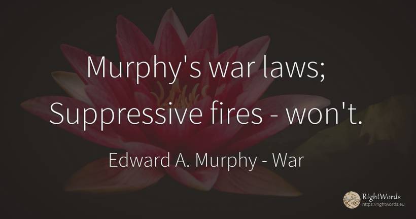 Murphy's war laws; Suppressive fires - won't. - Edward A. Murphy, quote about war