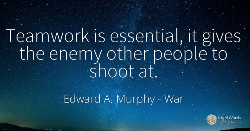 Teamwork is essential, it gives the enemy other people to... - Edward A. Murphy, quote about war, essential, enemies, people