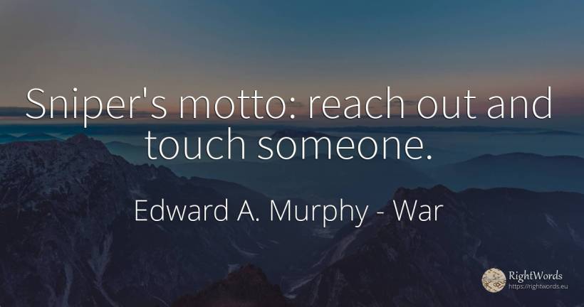 Sniper's motto: reach out and touch someone. - Edward A. Murphy, quote about war