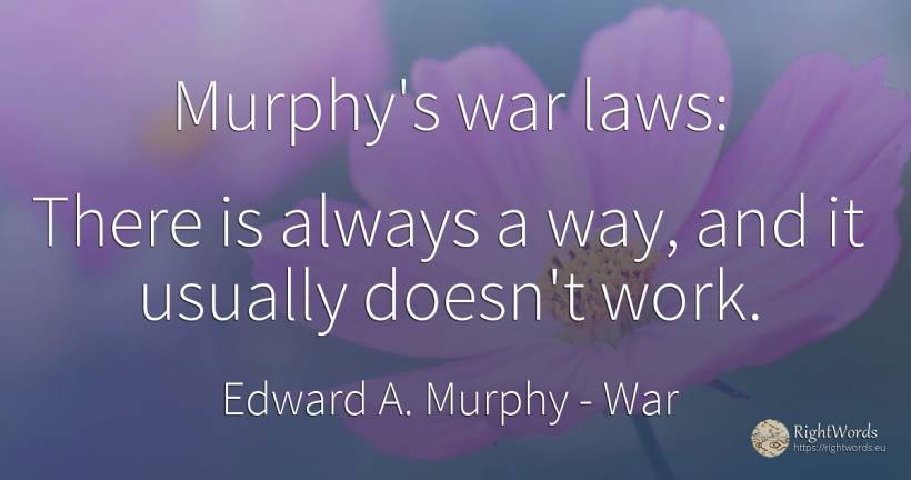 Murphy's war laws: There is always a way, and it usually... - Edward A. Murphy, quote about war, work