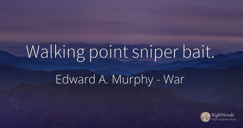 Walking point sniper bait. - Edward A. Murphy, quote about war