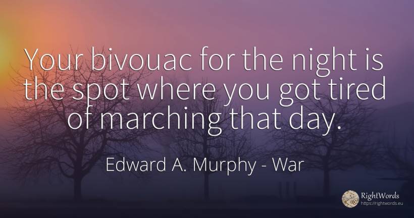 Your bivouac for the night is the spot where you got... - Edward A. Murphy, quote about war, night, day
