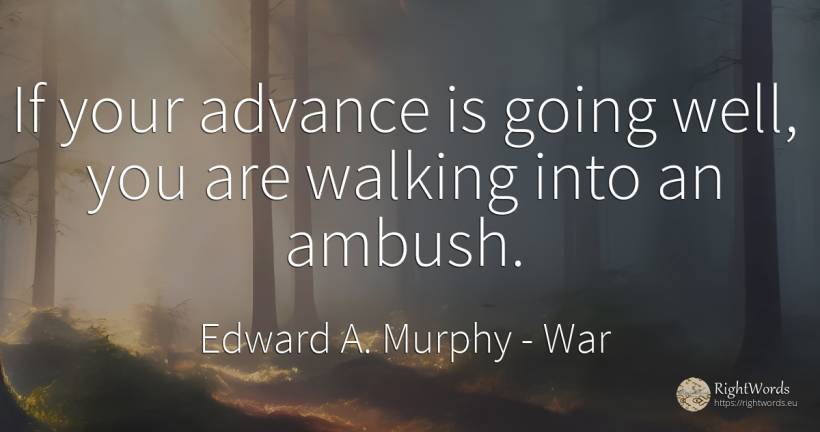 If your advance is going well, you are walking into an... - Edward A. Murphy, quote about war