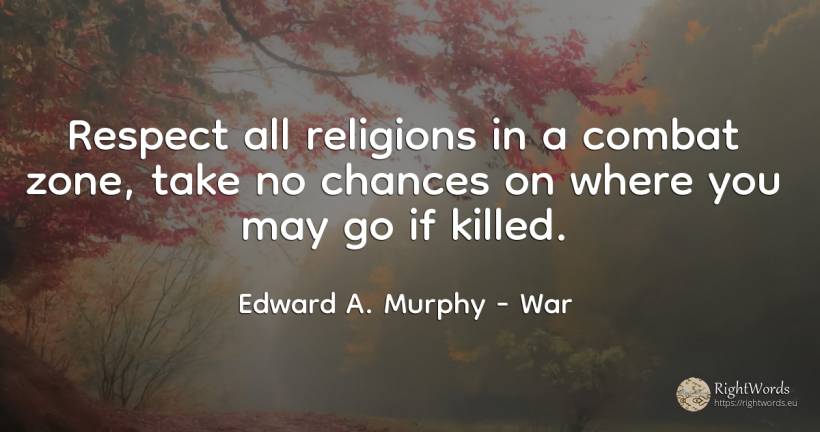 Respect all religions in a combat zone, take no chances... - Edward A. Murphy, quote about war, chance, respect
