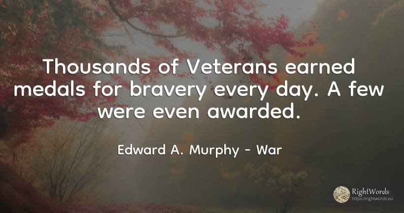 Thousands of Veterans earned medals for bravery every... - Edward A. Murphy, quote about war, day